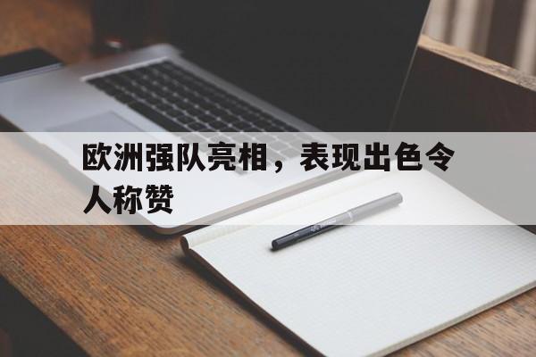 manbetx万博官方网站体育-欧洲强队亮相,表现出色令人称赞的是